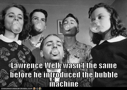 Lawrence Welk wasn't the same before he introduced the bubble machine