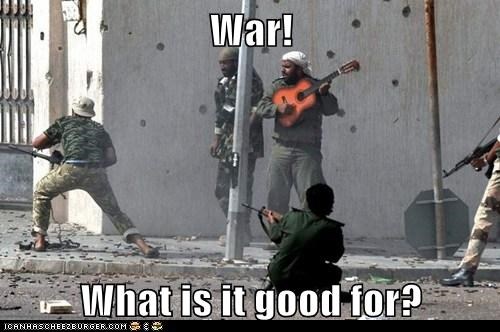 War!  What is it good for?