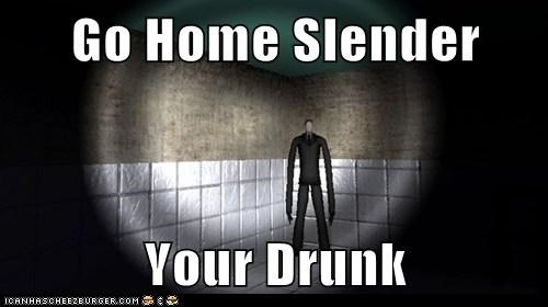Go Home Slender   Your Drunk