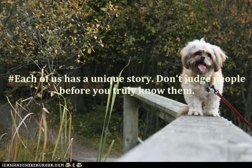 #Each of us has a unique story. Don't judge people before you truly know them.