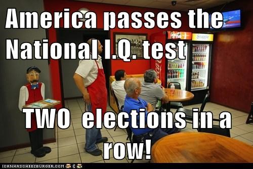America passes the National I.Q. test  TWO  elections in a row!