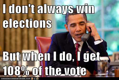 I don't always win elections  But when I do, I get 108% of the vote