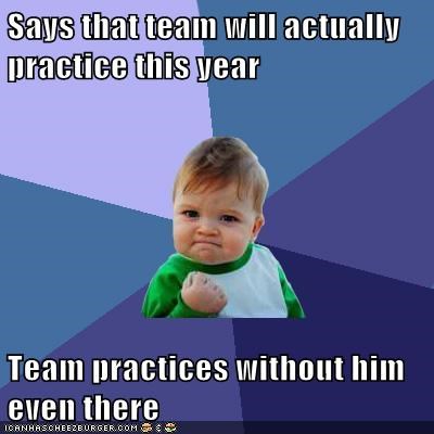 Says that team will actually practice this year   Team practices without him even there