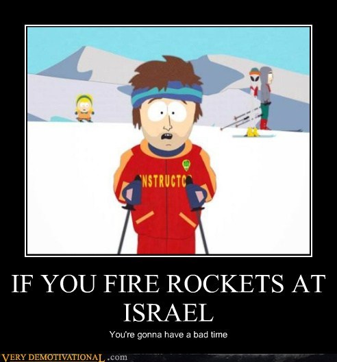 IF YOU FIRE ROCKETS AT ISRAEL