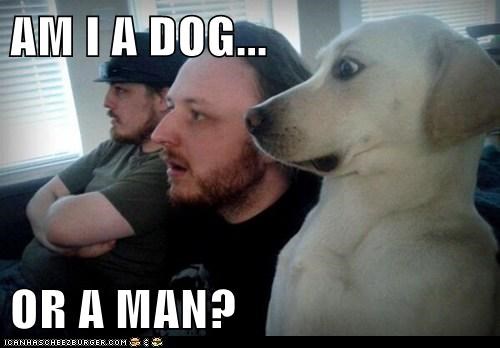 AM I A DOG...  OR A MAN?