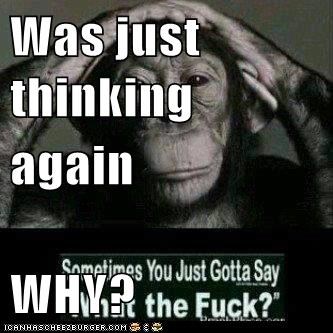 Was just thinking again WHY?