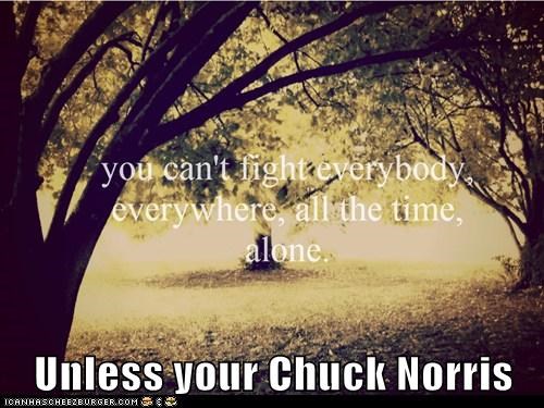 Unless your Chuck Norris