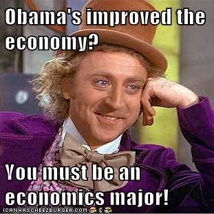 Obama's improved the economy?  You must be an economics major!