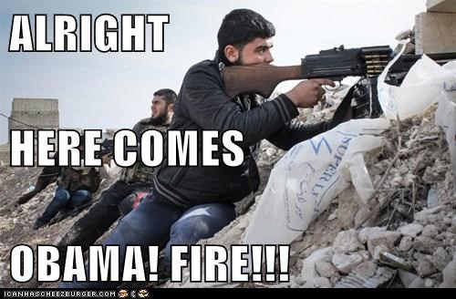 ALRIGHT HERE COMES OBAMA! FIRE!!!