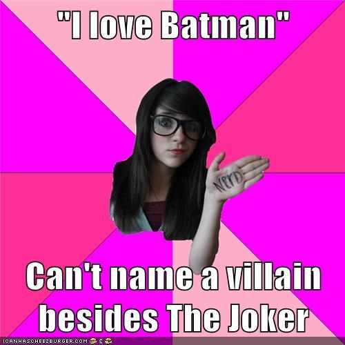 "I love Batman"  Can't name a villain besides The Joker