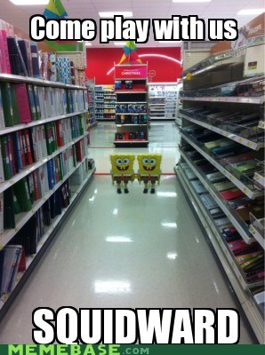 Yes Squidward, Play With Us 