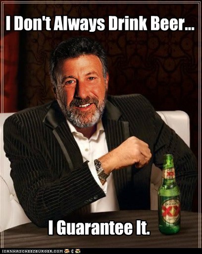 I Don't Always Drink Beer...