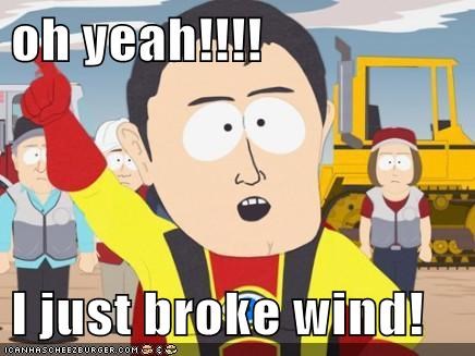 oh yeah!!!!  I just broke wind!