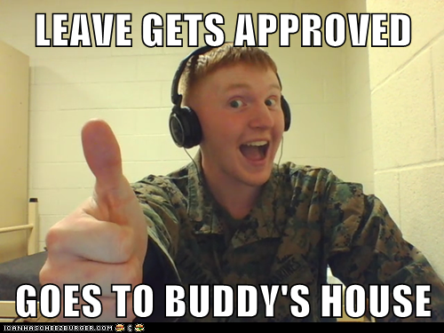 LEAVE GETS APPROVED  GOES TO BUDDY'S HOUSE