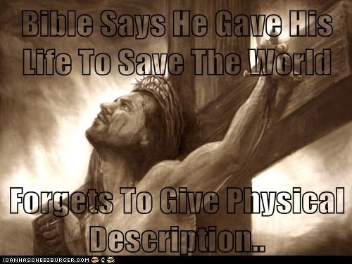 Bible Says He Gave His Life To Save The World  Forgets To Give Physical Description..
