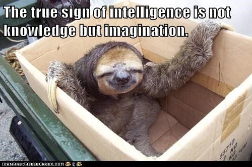 The true sign of intelligence is not knowledge but imagination.