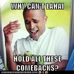 WHY CAN'T LAHAI  HOLD ALL THESE COMEBACKS?