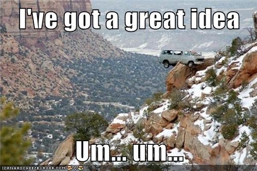 I've got a great idea  Um... um...