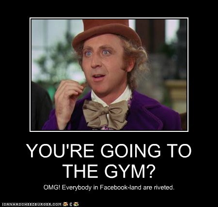 YOU'RE GOING TO THE GYM?