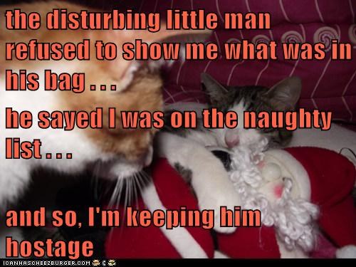 the disturbing little man refused to show me what was in his bag . . . he sayed I was on the naughty list . . . and so, I'm keeping him hostage