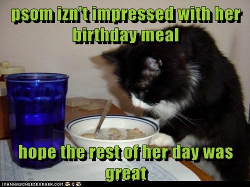 psom izn't impressed with her birthday meal  hope the rest of her day was great