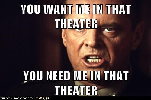 YOU WANT ME IN THAT THEATER   YOU NEED ME IN THAT THEATER