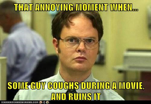 THAT ANNOYING MOMENT WHEN...  SOME GUY COUGHS DURING A MOVIE, AND RUINS IT