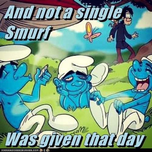 And not a single Smurf   Was given that day