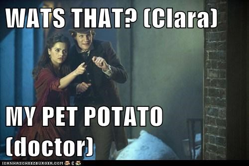 WATS THAT? (Clara)  MY PET POTATO (doctor)