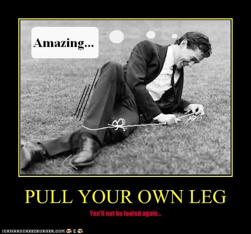 PULL YOUR OWN LEG