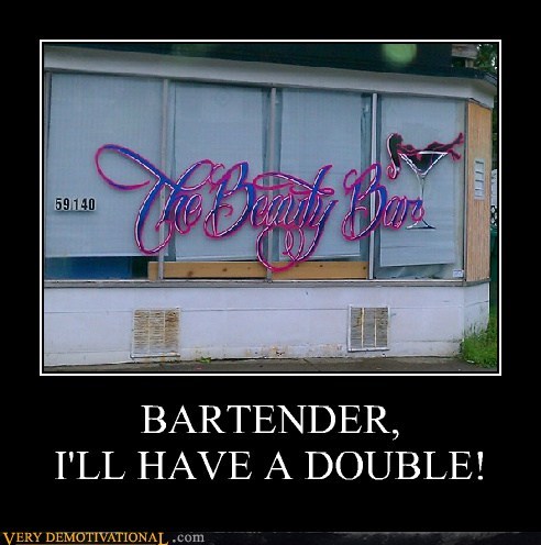 BARTENDER, I'LL HAVE A DOUBLE!