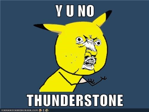 Y U NO  THUNDERSTONE