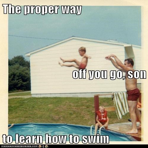 The proper way off you go, son to learn how to swim