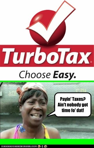 Payin' Taxes? Ain't nobody got time fo' dat!