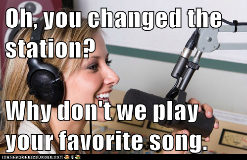 Oh, you changed the station?  Why don't we play your favorite song.