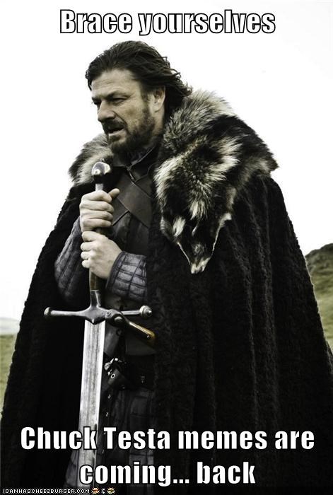 Brace yourselves  Chuck Testa memes are coming... back