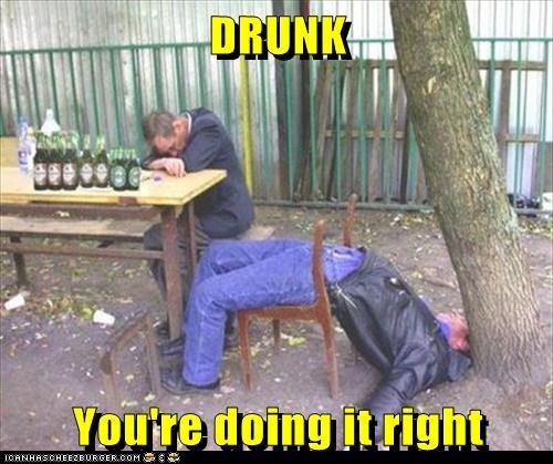 DRUNK  You're doing it right