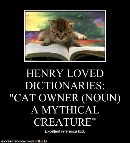 HENRY LOVED DICTIONARIES:         "CAT OWNER (NOUN) A MYTHICAL CREATURE"