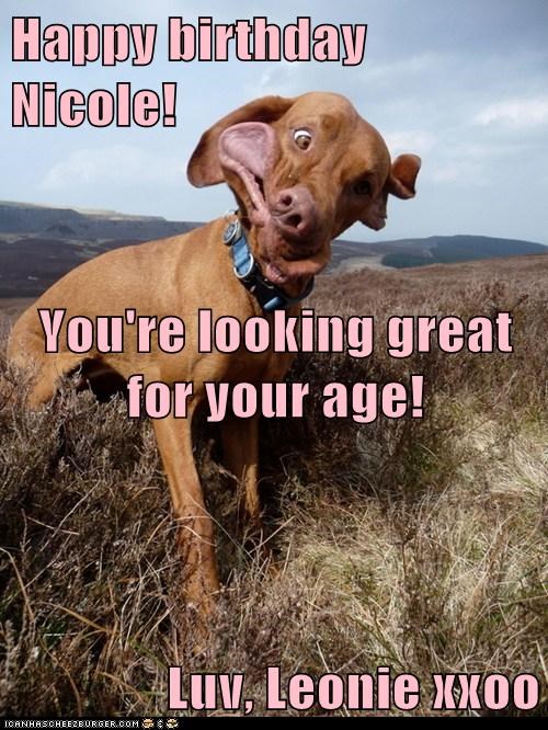Happy birthday Nicole! You're looking great for your age! Luv, Leonie xxoo