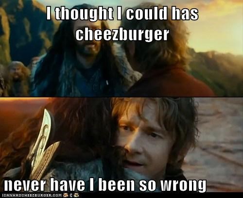 I thought I could has cheezburger  never have I been so wrong