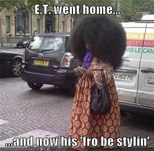 E.T. went home...  ...and now his 'fro be stylin'