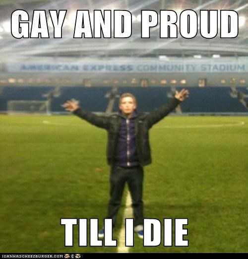 GAY AND PROUD  TILL I DIE