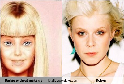 Barbie without make up Totally Looks Like Robyn