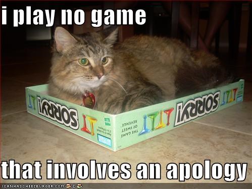 i play no game  that involves an apology