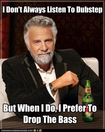 I Don't Always Listen To Dubstep
