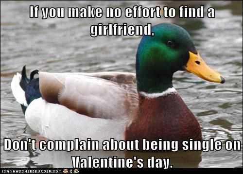 If you make no effort to find a girlfriend,  Don't complain about being single on Valentine's day.