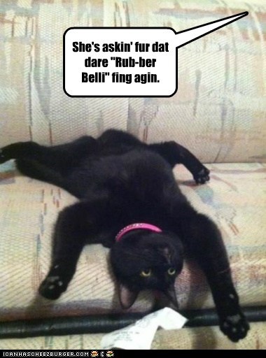 She's askin' fur dat dare "Rub-ber Belli" fing agin.