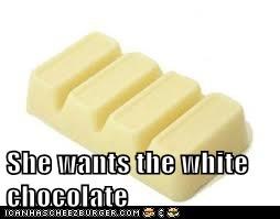 She wants the white chocolate