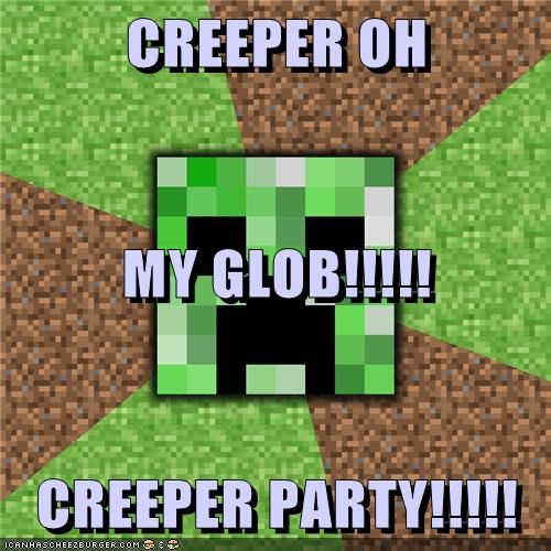 CREEPER OH MY GLOB!!!!! CREEPER PARTY!!!!!