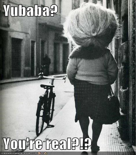 Yubaba?  You're real?!?